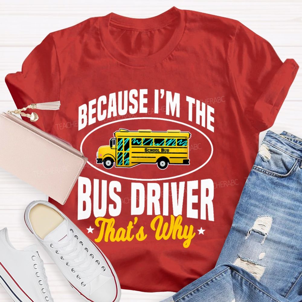 Because I'm The Bus Driver That's Why Graphic  Teacher T-shirt
