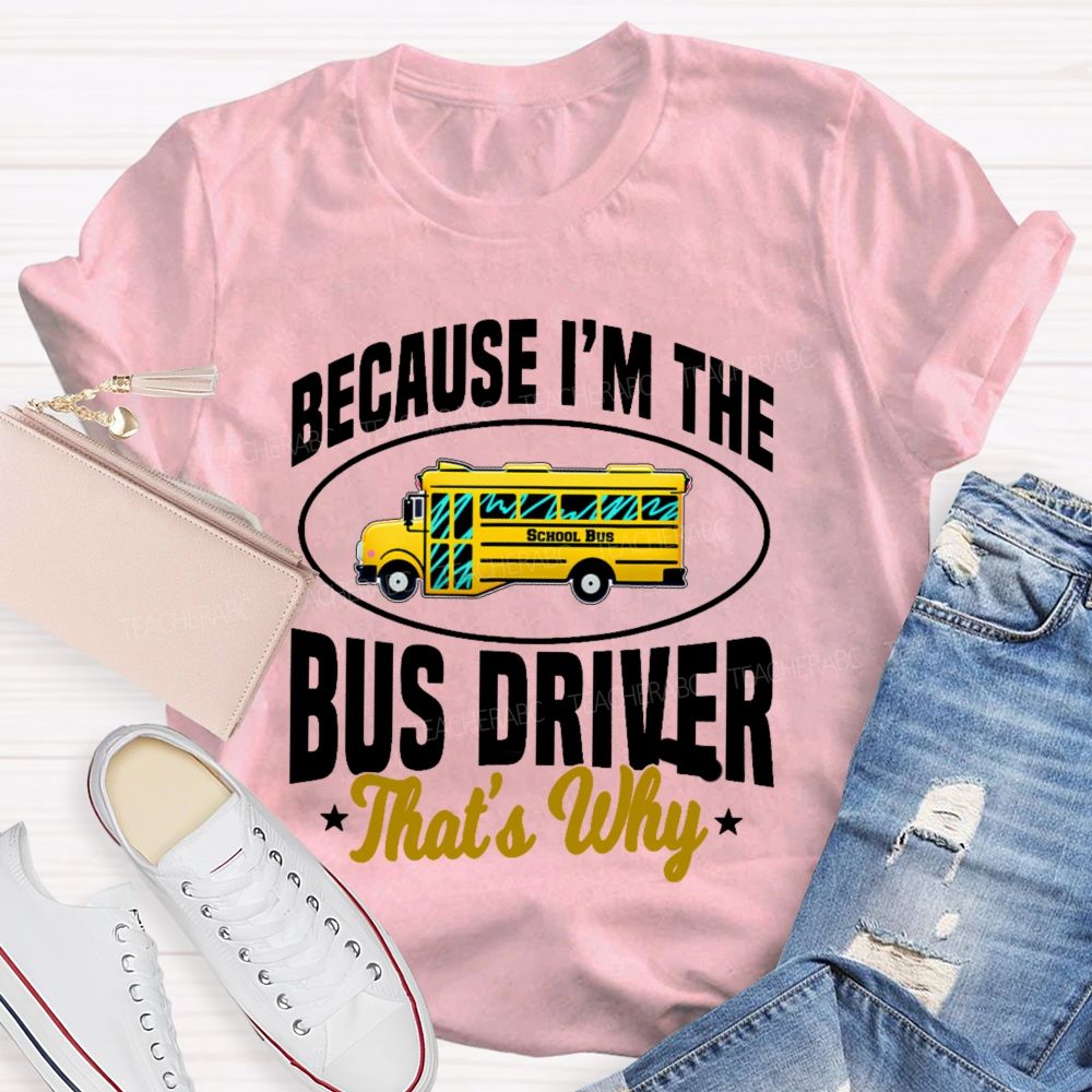 Because I'm The Bus Driver That's Why Graphic  Teacher T-shirt