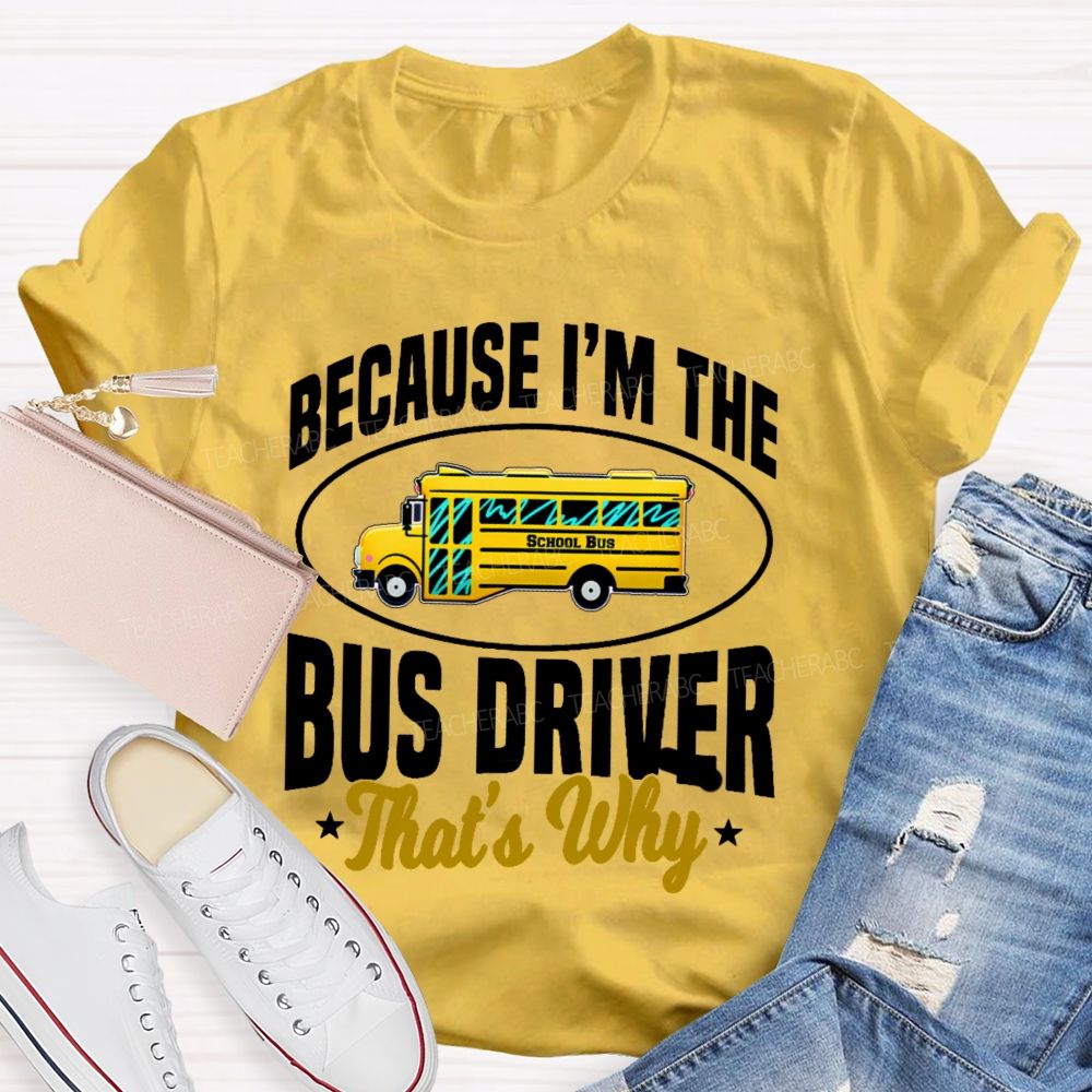 Because I'm The Bus Driver That's Why Graphic  Teacher T-shirt