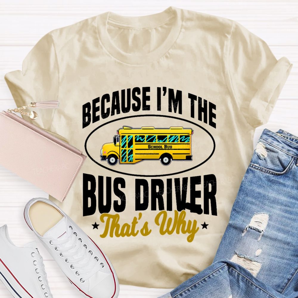 Because I'm The Bus Driver That's Why Graphic  Teacher T-shirt