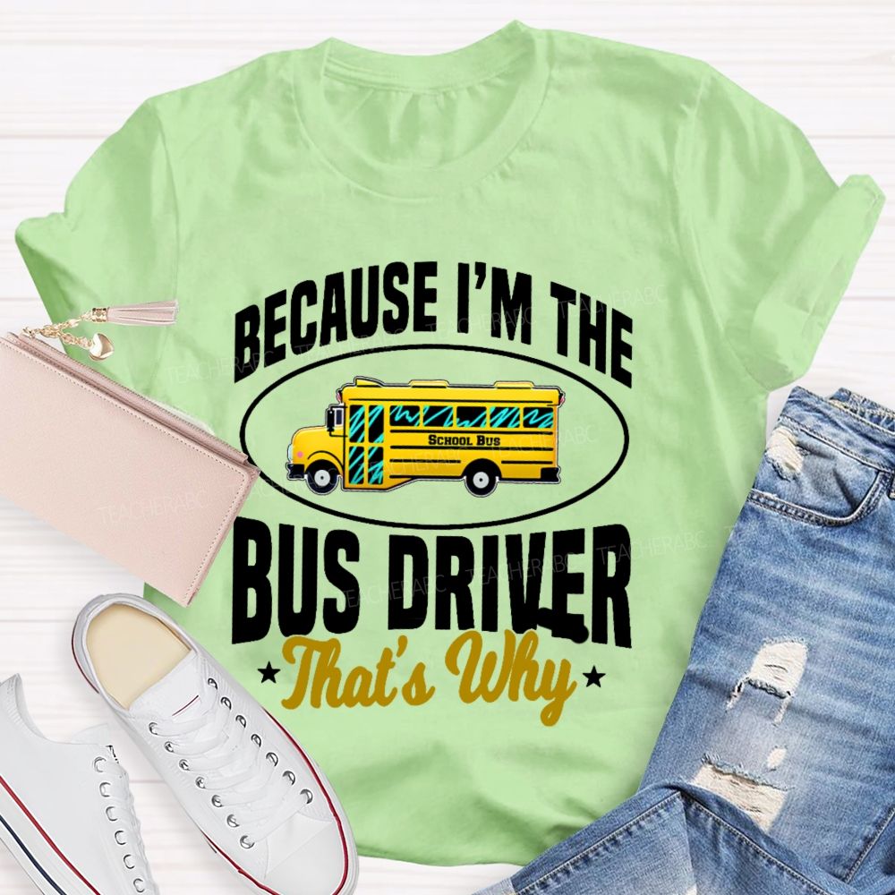 Because I'm The Bus Driver That's Why Graphic  Teacher T-shirt
