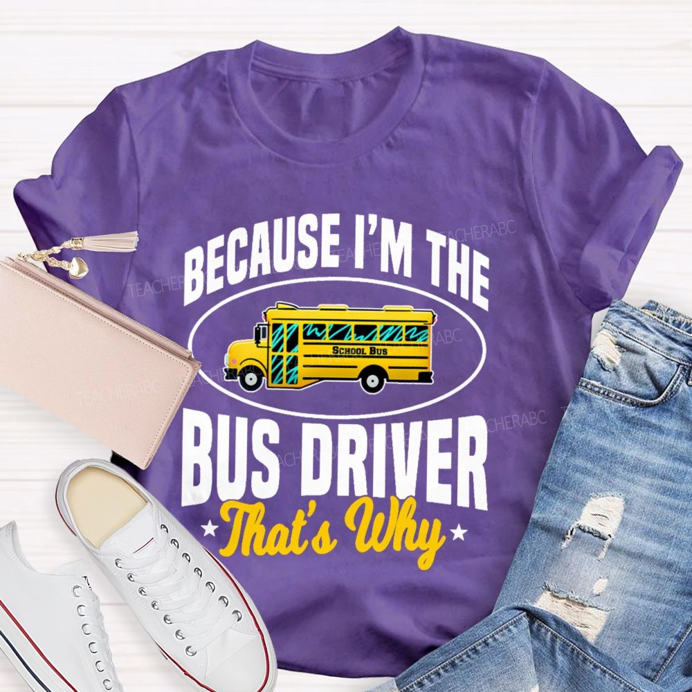 Because I'm The Bus Driver That's Why Graphic  Teacher T-shirt