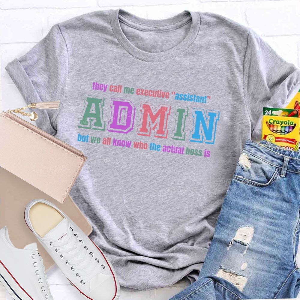 They Call Me Executive "Assistant" Admin But We All Know Who The Actual Boss Is  Teacher T-shirt