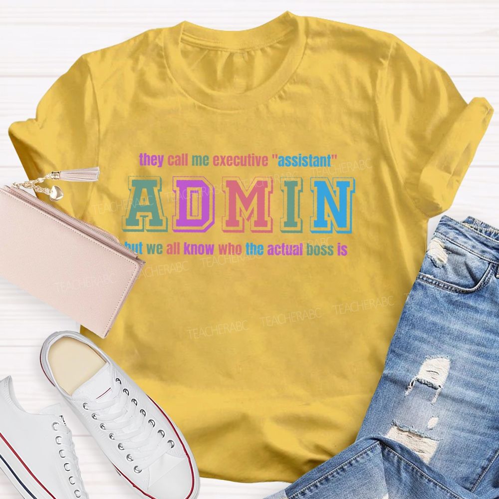 They Call Me Executive "Assistant" Admin But We All Know Who The Actual Boss Is  Teacher T-shirt