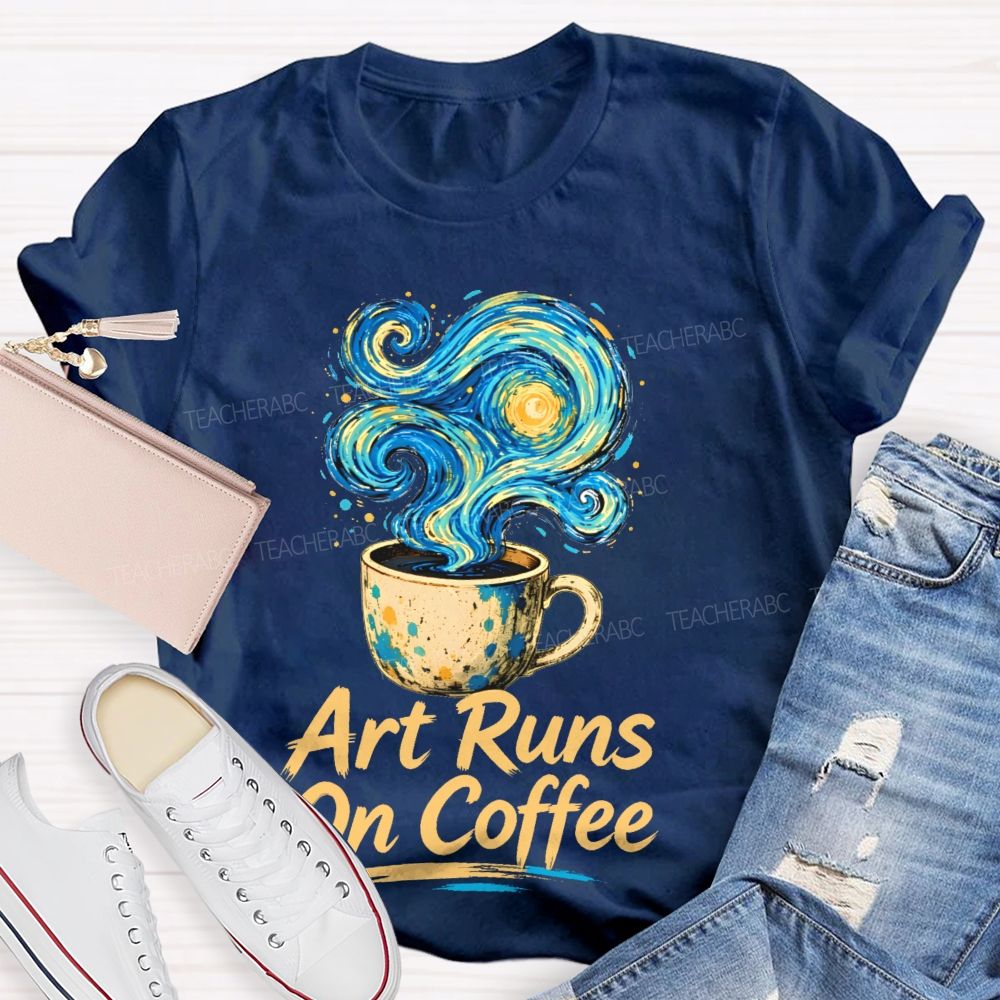 Art Runs On Coffee  Teacher T-shirt