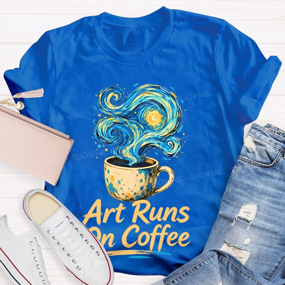 Art Runs On Coffee  Teacher T-shirt