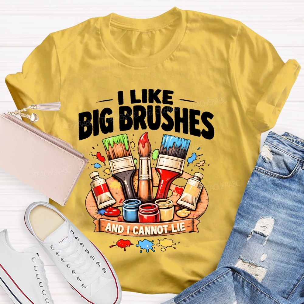 I Like Big Brushes And I Cannot Lie   Teacher T-shirt