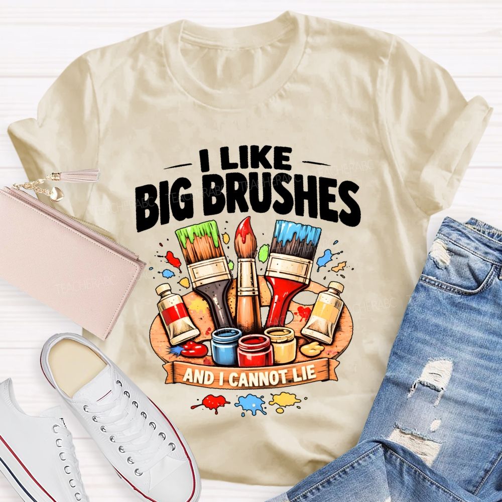 I Like Big Brushes And I Cannot Lie   Teacher T-shirt
