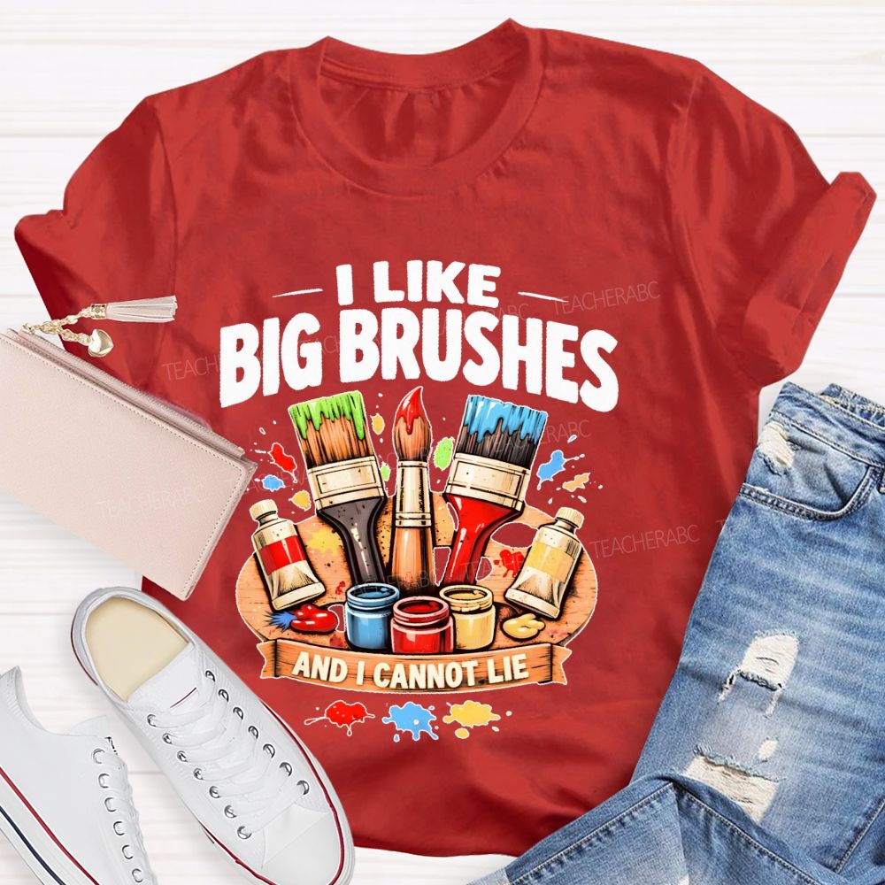 I Like Big Brushes And I Cannot Lie   Teacher T-shirt