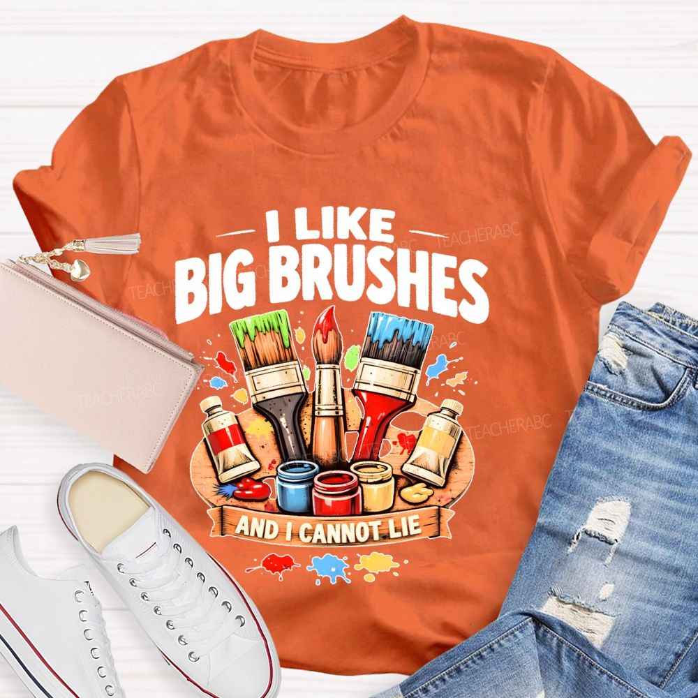 I Like Big Brushes And I Cannot Lie   Teacher T-shirt