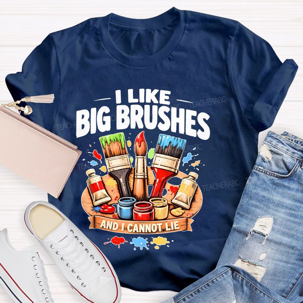 I Like Big Brushes And I Cannot Lie   Teacher T-shirt