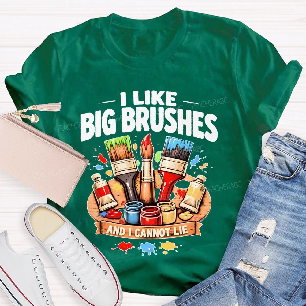 I Like Big Brushes And I Cannot Lie   Teacher T-shirt