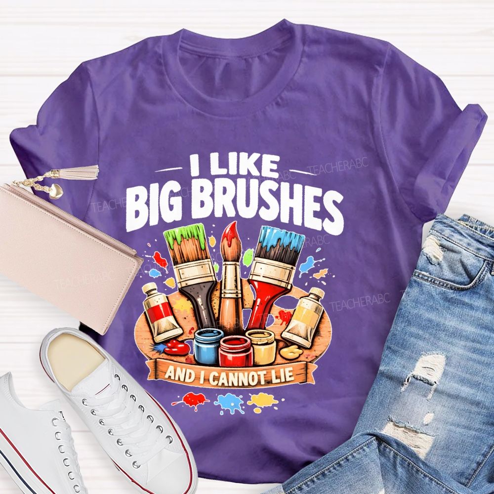 I Like Big Brushes And I Cannot Lie   Teacher T-shirt