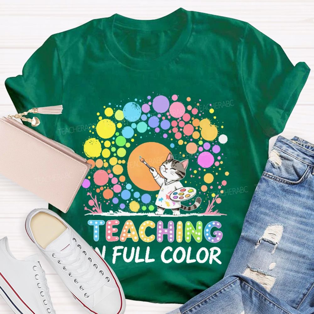 Teaching In Full Color  Teacher T-shirt