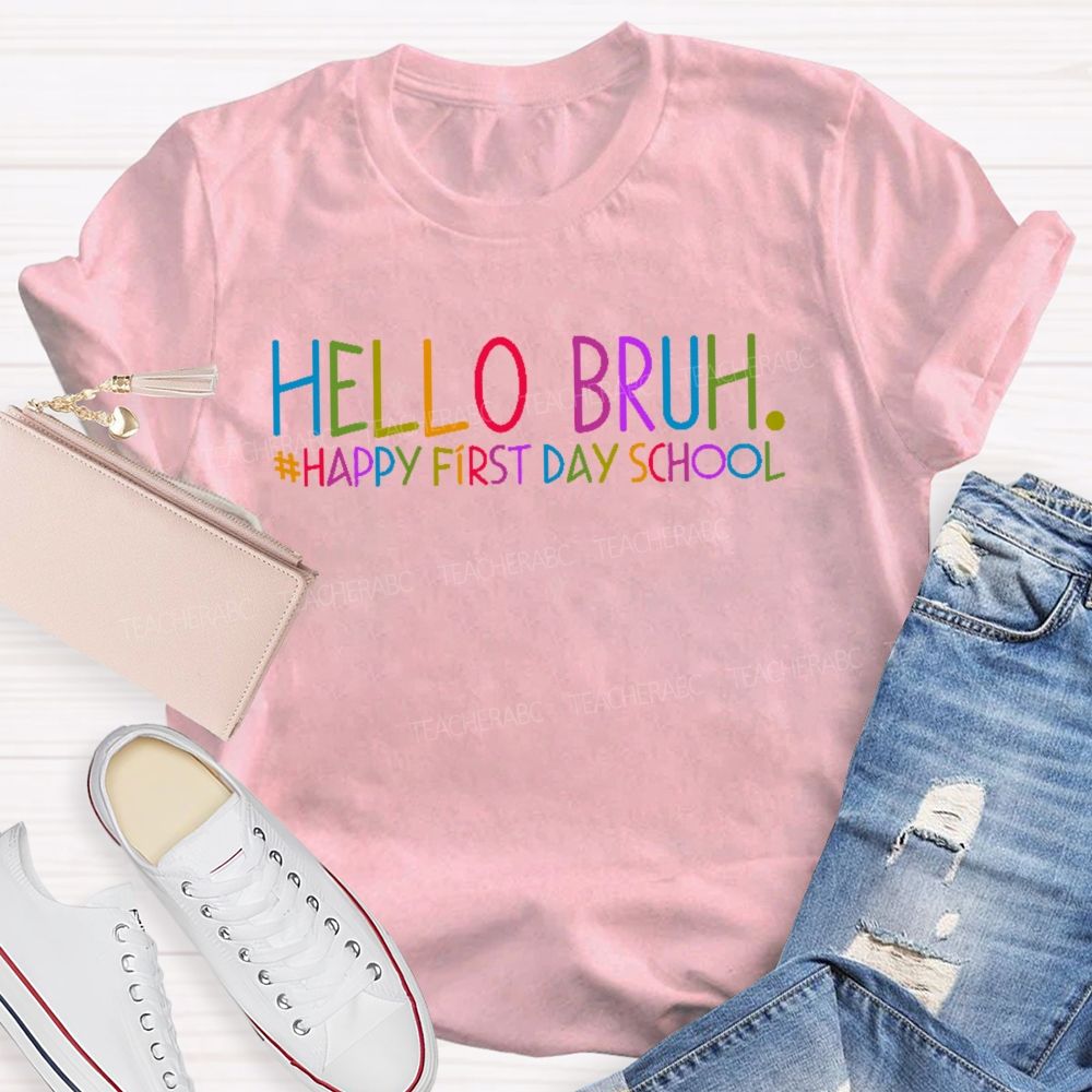 Hello Bruh  Happy First Day School  Teacher T-shirt