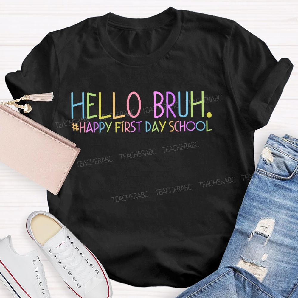Hello Bruh  Happy First Day School  Teacher T-shirt