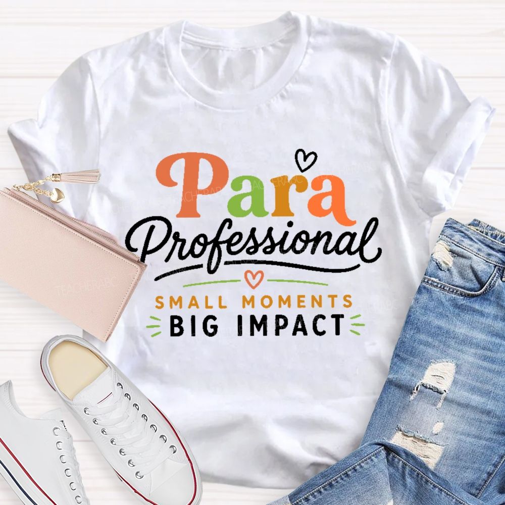 Paraprofessional Small Moments Big Impact  Teacher T-shirt