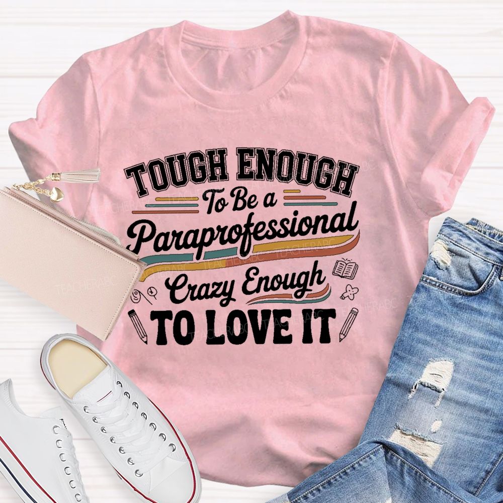 Tough Enough To Be A Paraprofessional Crazy Enough To Love It  Letters Graphics  Teacher T-shirt