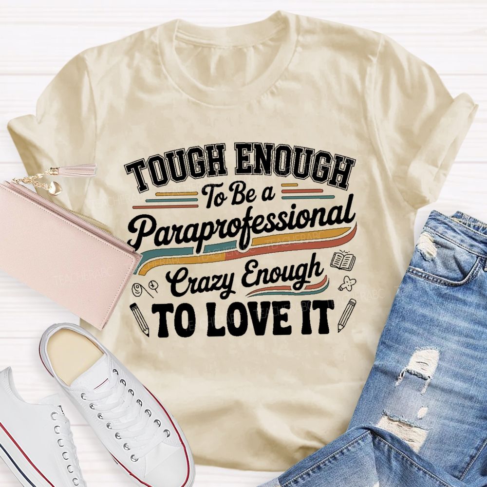 Tough Enough To Be A Paraprofessional Crazy Enough To Love It  Letters Graphics  Teacher T-shirt