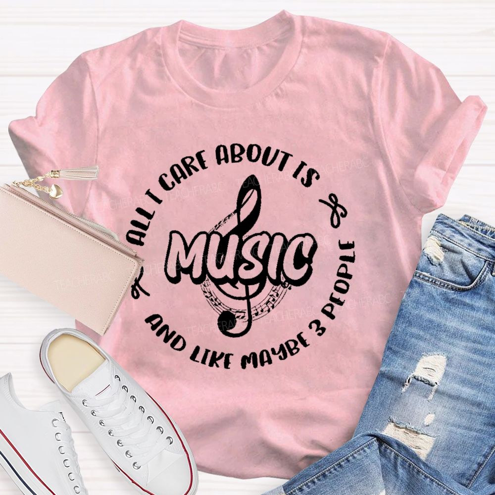 All I Care About Is Music And Like Maybe 3 People  Teacher T-shirt