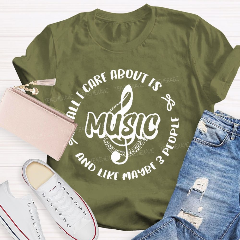 All I Care About Is Music And Like Maybe 3 People  Teacher T-shirt