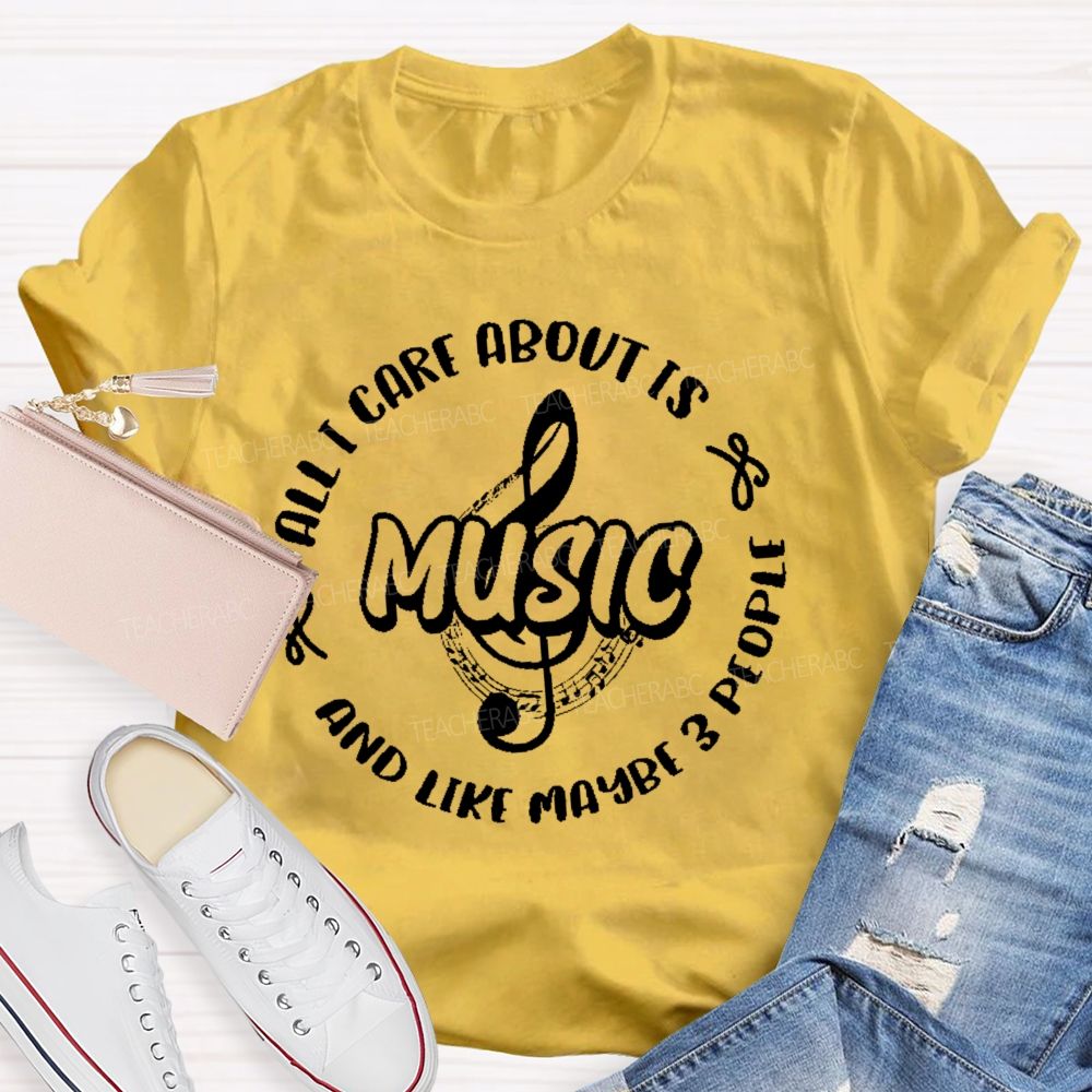 All I Care About Is Music And Like Maybe 3 People  Teacher T-shirt