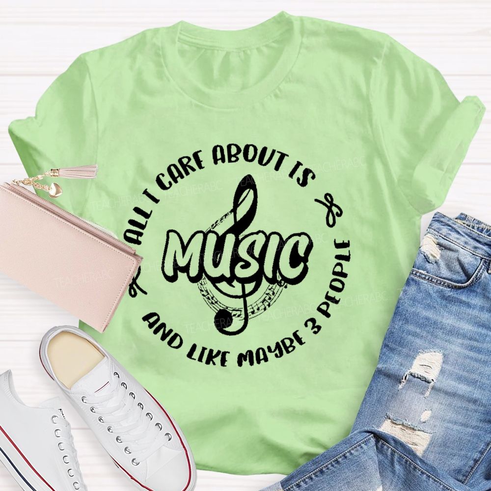All I Care About Is Music And Like Maybe 3 People  Teacher T-shirt