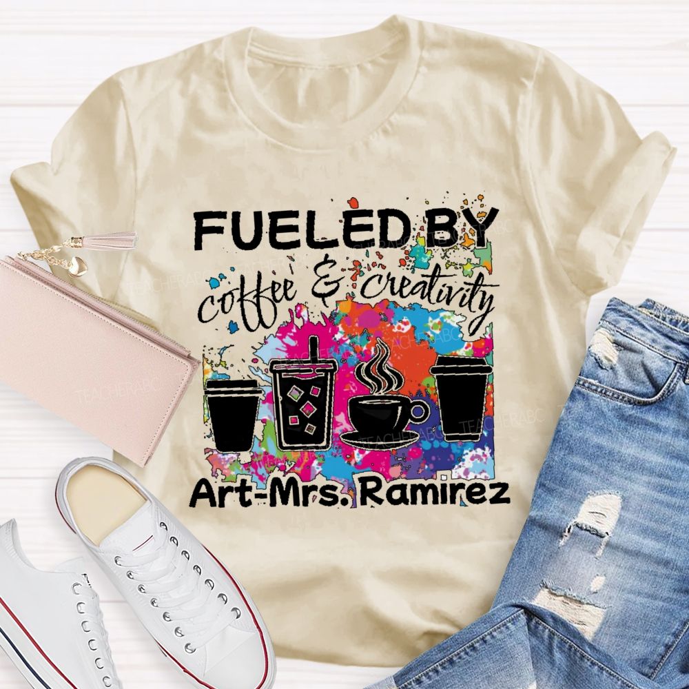 Personalized Name   Fueled By Coffee & Creativity  Teacher T-shirt