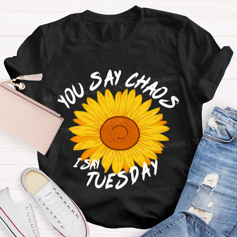 You Say Chaos I Say Tuesday Sunflower Teacher T-Shirt