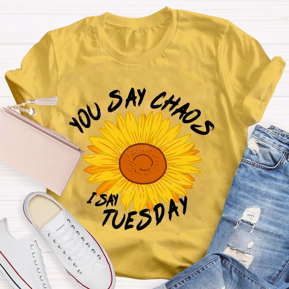 You Say Chaos I Say Tuesday Sunflower Teacher T-Shirt