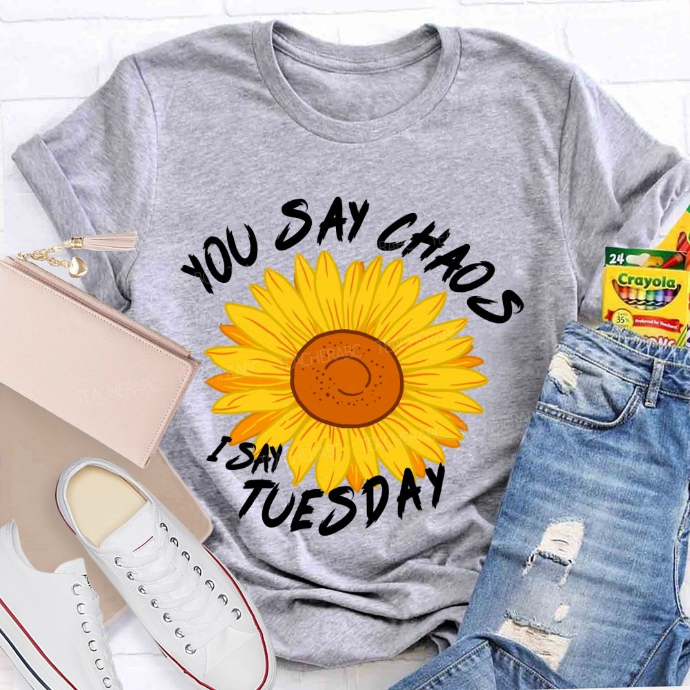 You Say Chaos I Say Tuesday Sunflower Teacher T-Shirt