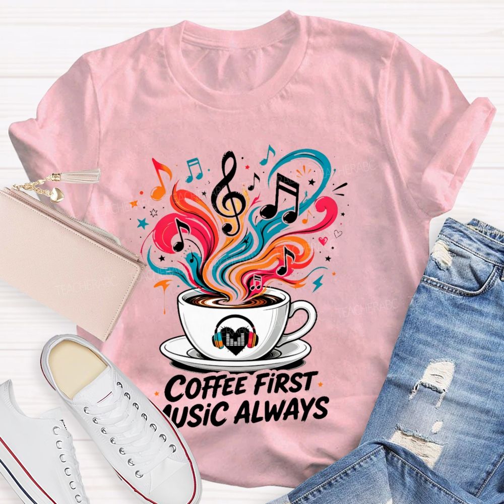Coffee First  Music Always  Teacher T-shirt
