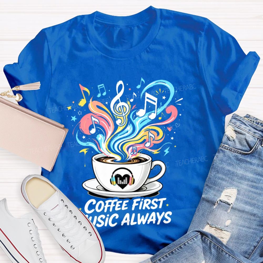 Coffee First  Music Always  Teacher T-shirt