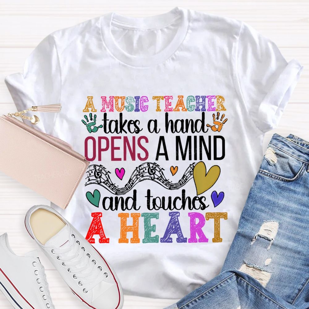 A Music Teacher Takes A Hand Opens A Mind And Touches A Heart  Teacher T-shirt