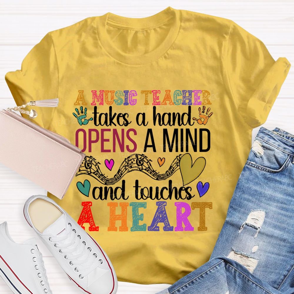 A Music Teacher Takes A Hand Opens A Mind And Touches A Heart  Teacher T-shirt