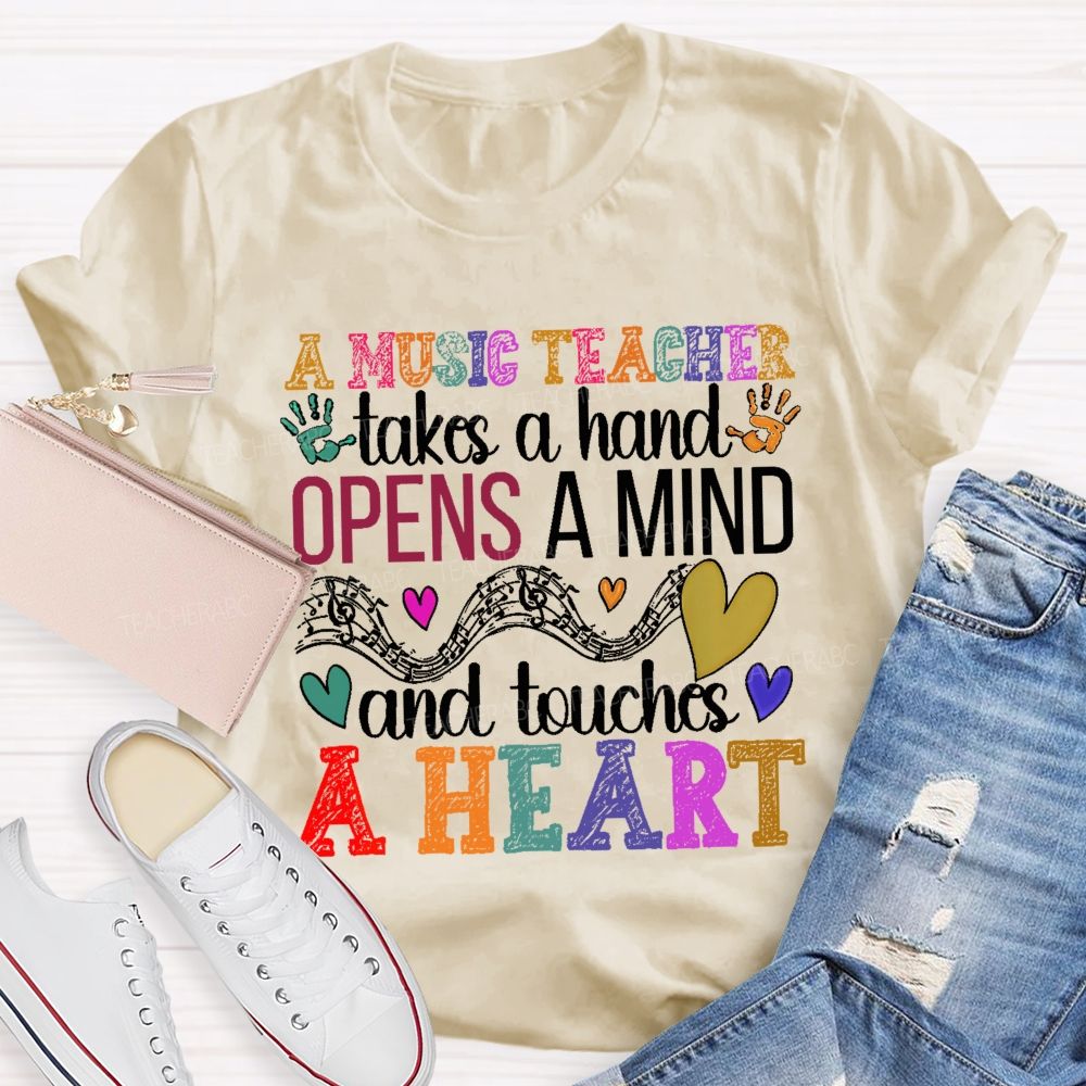 A Music Teacher Takes A Hand Opens A Mind And Touches A Heart  Teacher T-shirt