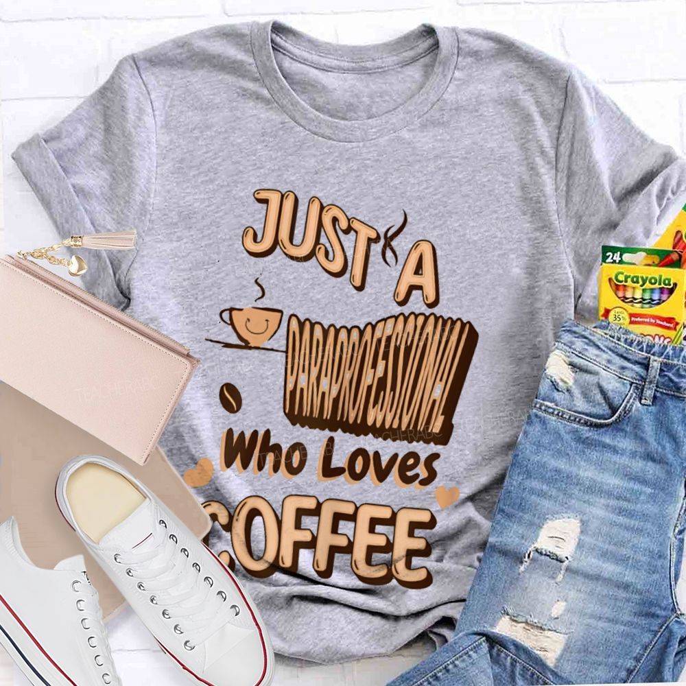 Just A Paraprofessional Who Loves Coffee   Teacher T-shirt