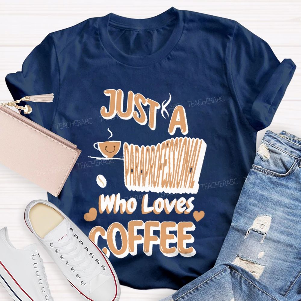 Just A Paraprofessional Who Loves Coffee   Teacher T-shirt