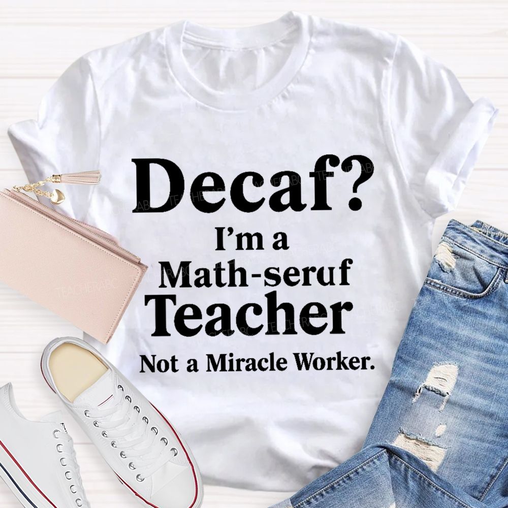 Decaf I'm A Math-Seruf Teacher  Teacher T-shirt
