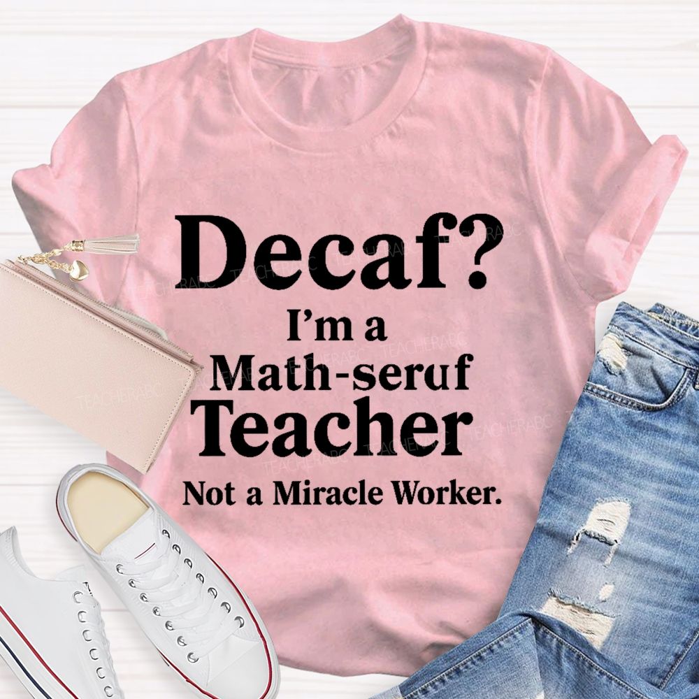 Decaf I'm A Math-Seruf Teacher  Teacher T-shirt