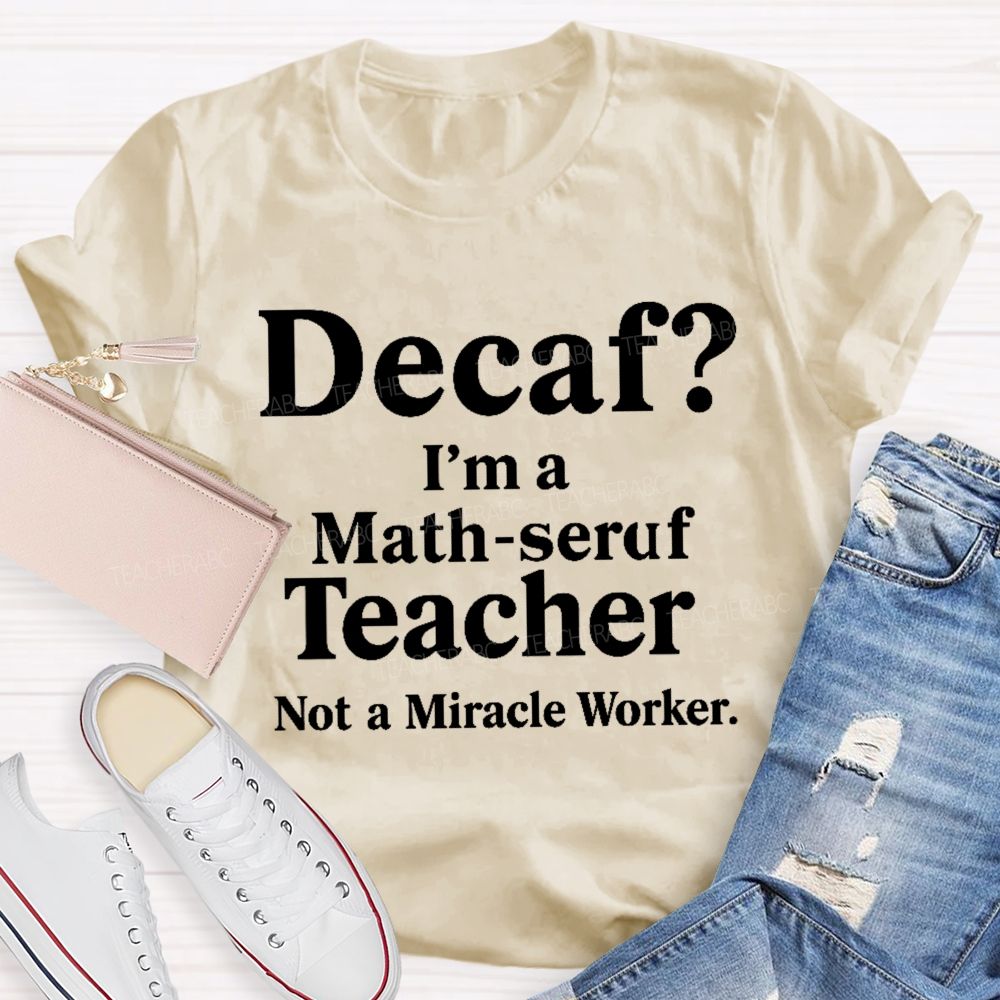 Decaf I'm A Math-Seruf Teacher  Teacher T-shirt