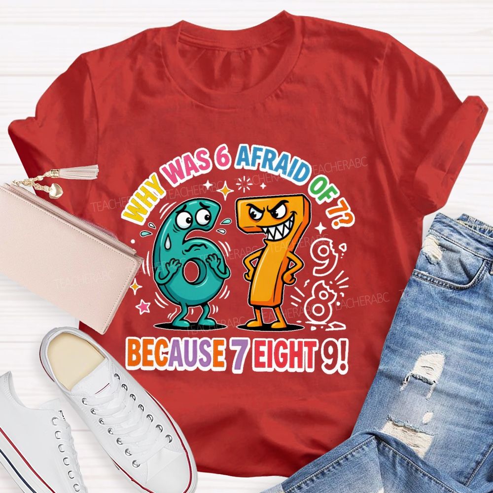 Why Was 6 Afraid Of 7  Because 7 Eight 9  Teacher T-shirt
