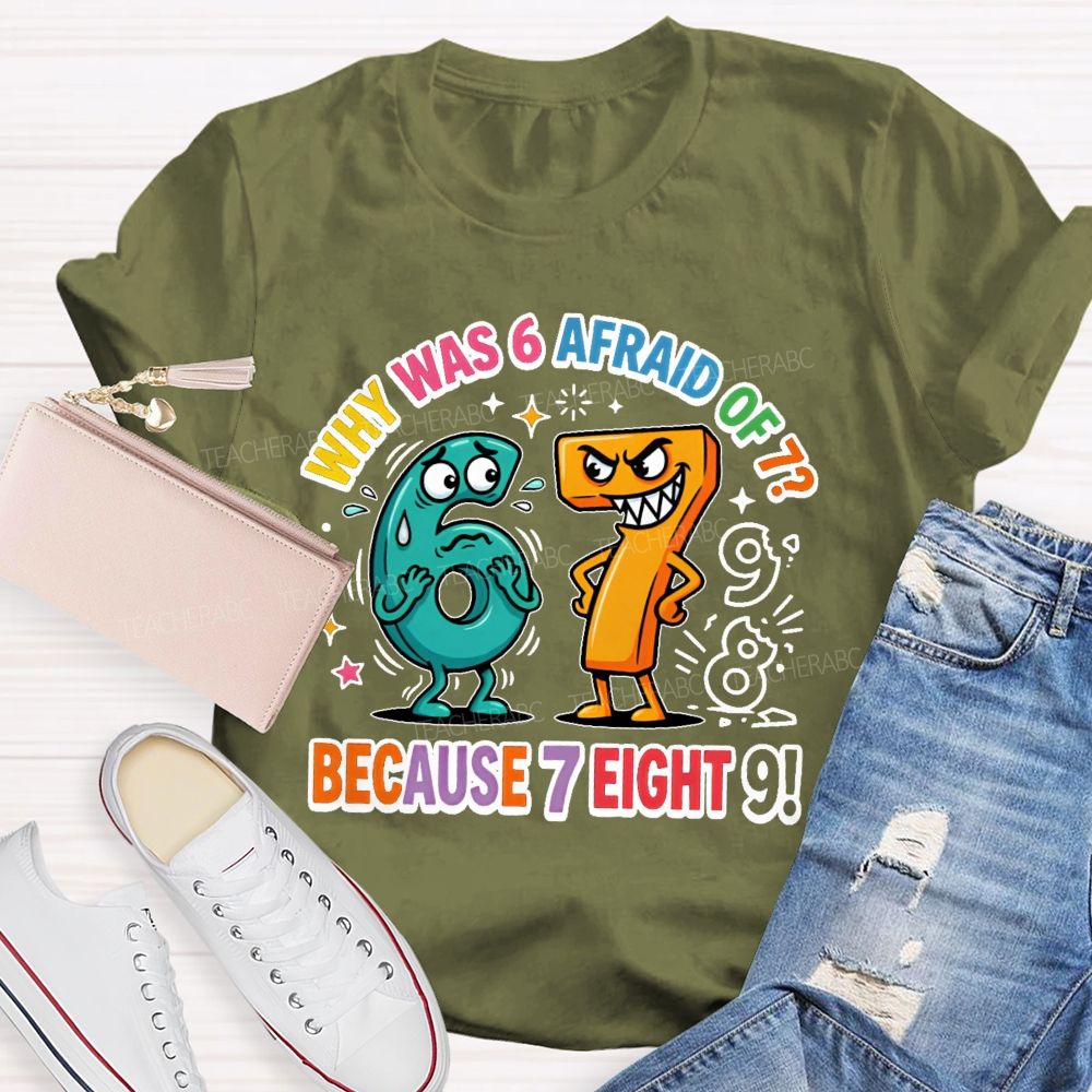 Why Was 6 Afraid Of 7  Because 7 Eight 9  Teacher T-shirt