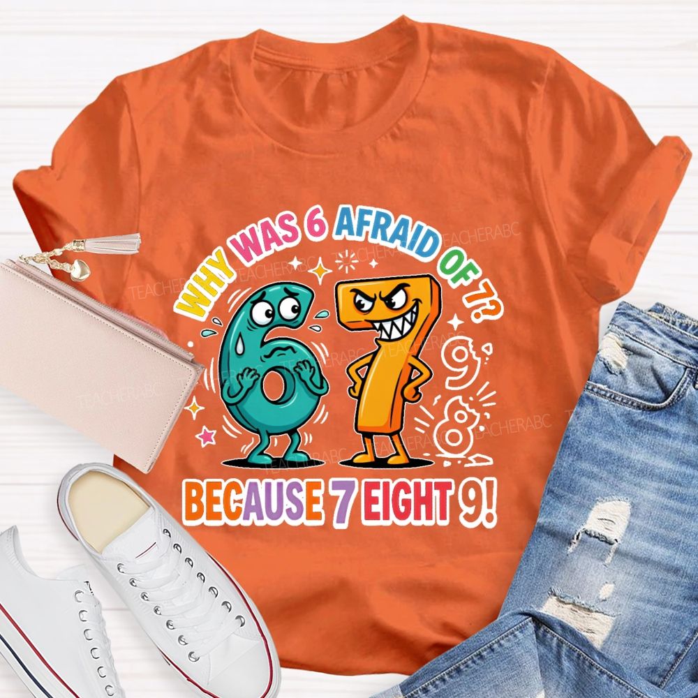 Why Was 6 Afraid Of 7  Because 7 Eight 9  Teacher T-shirt