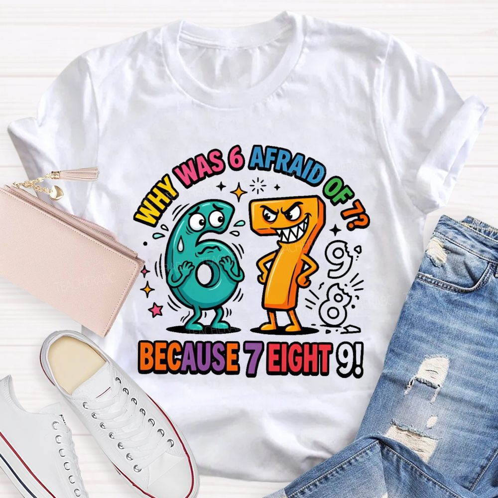 Why Was 6 Afraid Of 7  Because 7 Eight 9  Teacher T-shirt