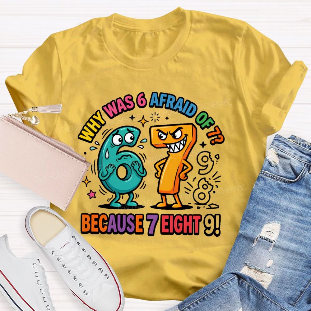 Why Was 6 Afraid Of 7  Because 7 Eight 9  Teacher T-shirt