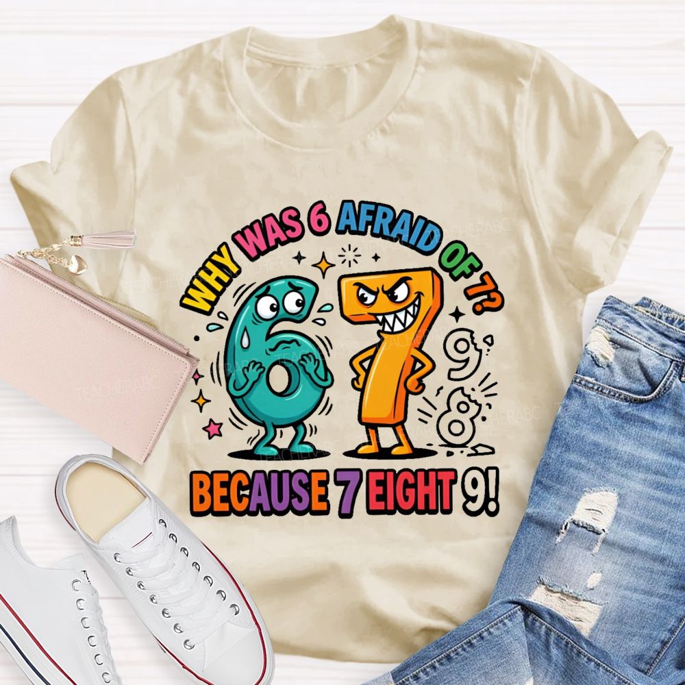 Why Was 6 Afraid Of 7  Because 7 Eight 9  Teacher T-shirt
