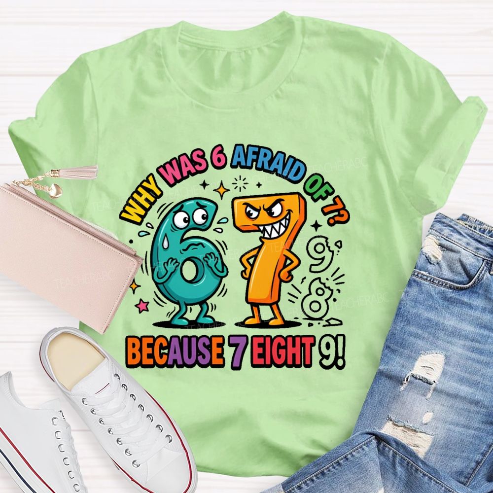 Why Was 6 Afraid Of 7  Because 7 Eight 9  Teacher T-shirt