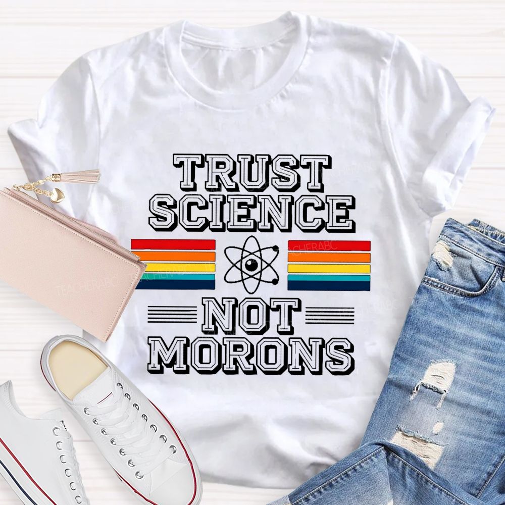 Trust Science Not Morons  Teacher T-shirt