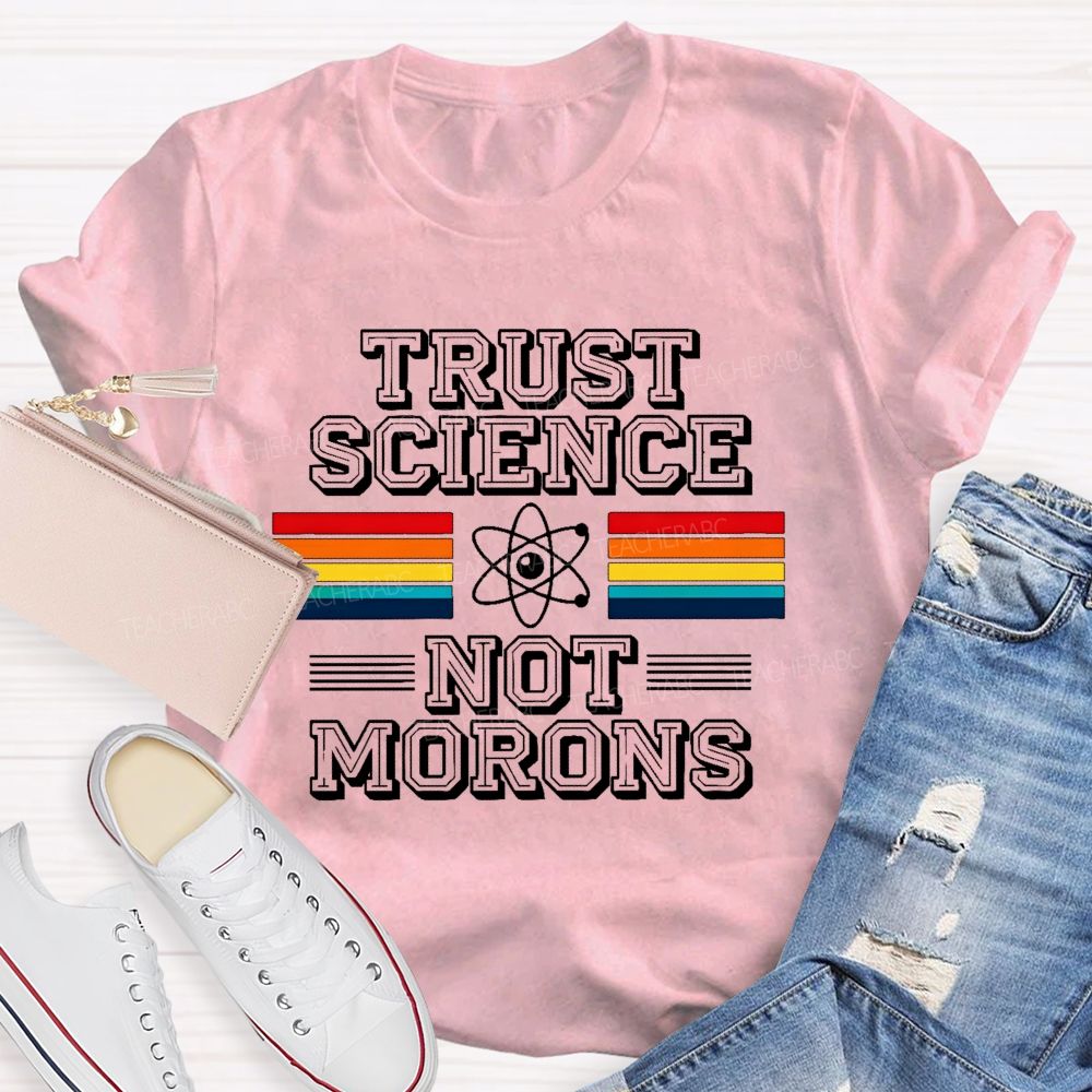 Trust Science Not Morons  Teacher T-shirt